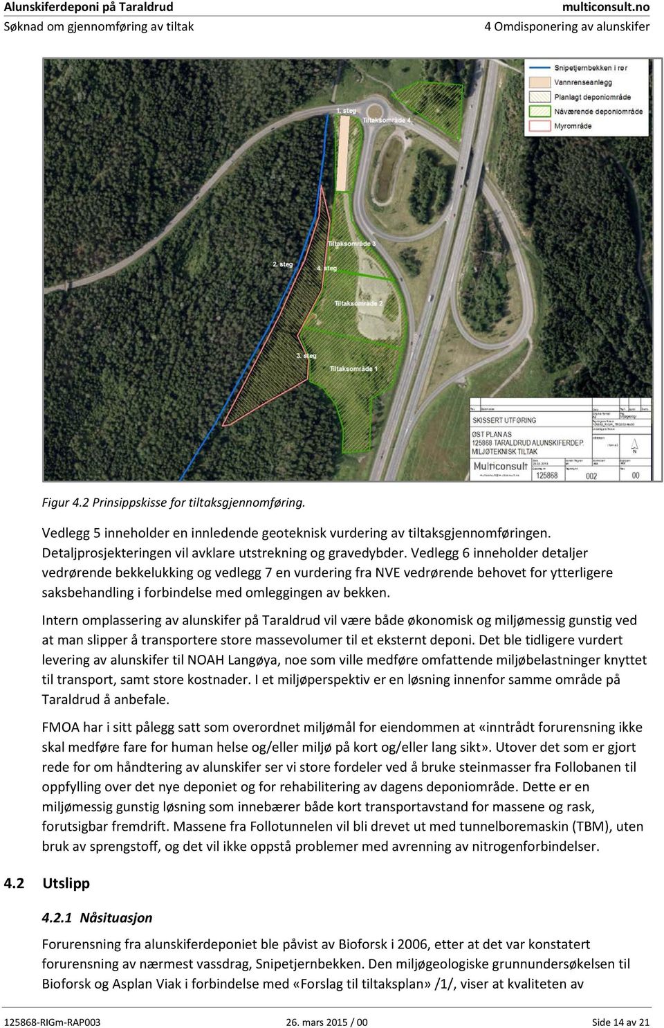 Vedlegg 6 inneholder detaljer vedrørende bekkelukking og vedlegg 7 en vurdering fra NVE vedrørende behovet for ytterligere saksbehandling i forbindelse med omleggingen av bekken.