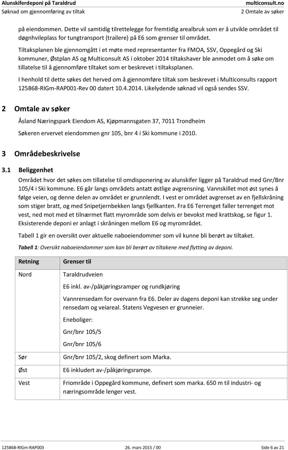 gjennomføre tiltaket som er beskrevet i tiltaksplanen. I henhold til dette søkes det herved om å gjennomføre tiltak som beskrevet i Multiconsults rapport 125868-RIGm-RAP001-Rev 00 datert 10.4.2014.