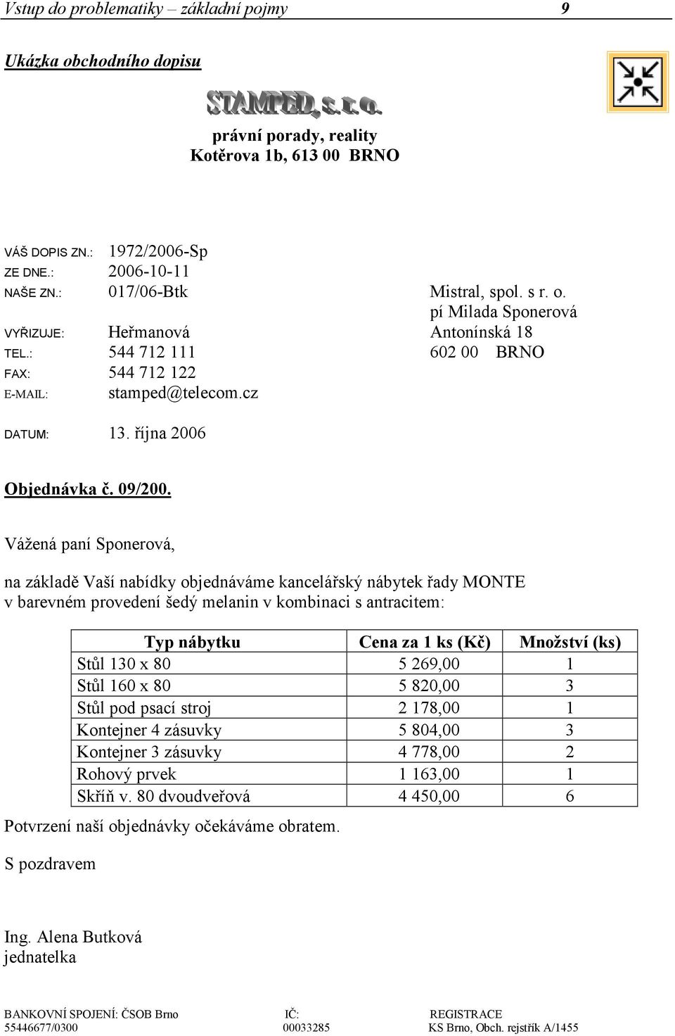 Vážená paní Sponerová, na základě Vaší nabídky objednáváme kancelářský nábytek řady MONTE v barevném provedení šedý melanin v kombinaci s antracitem: Typ nábytku Cena za 1 ks (Kč) Množství (ks) Stůl