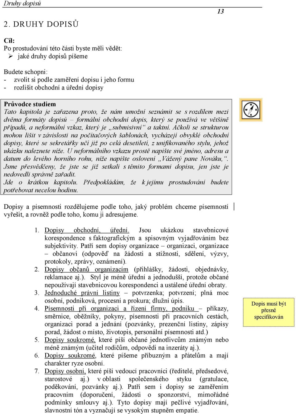 studiem Tato kapitola je zařazena proto, že nám umožní seznámit se s rozdílem mezi dvěma formáty dopisů formální obchodní dopis, který se používá ve většině případů, a neformální vzkaz, který je