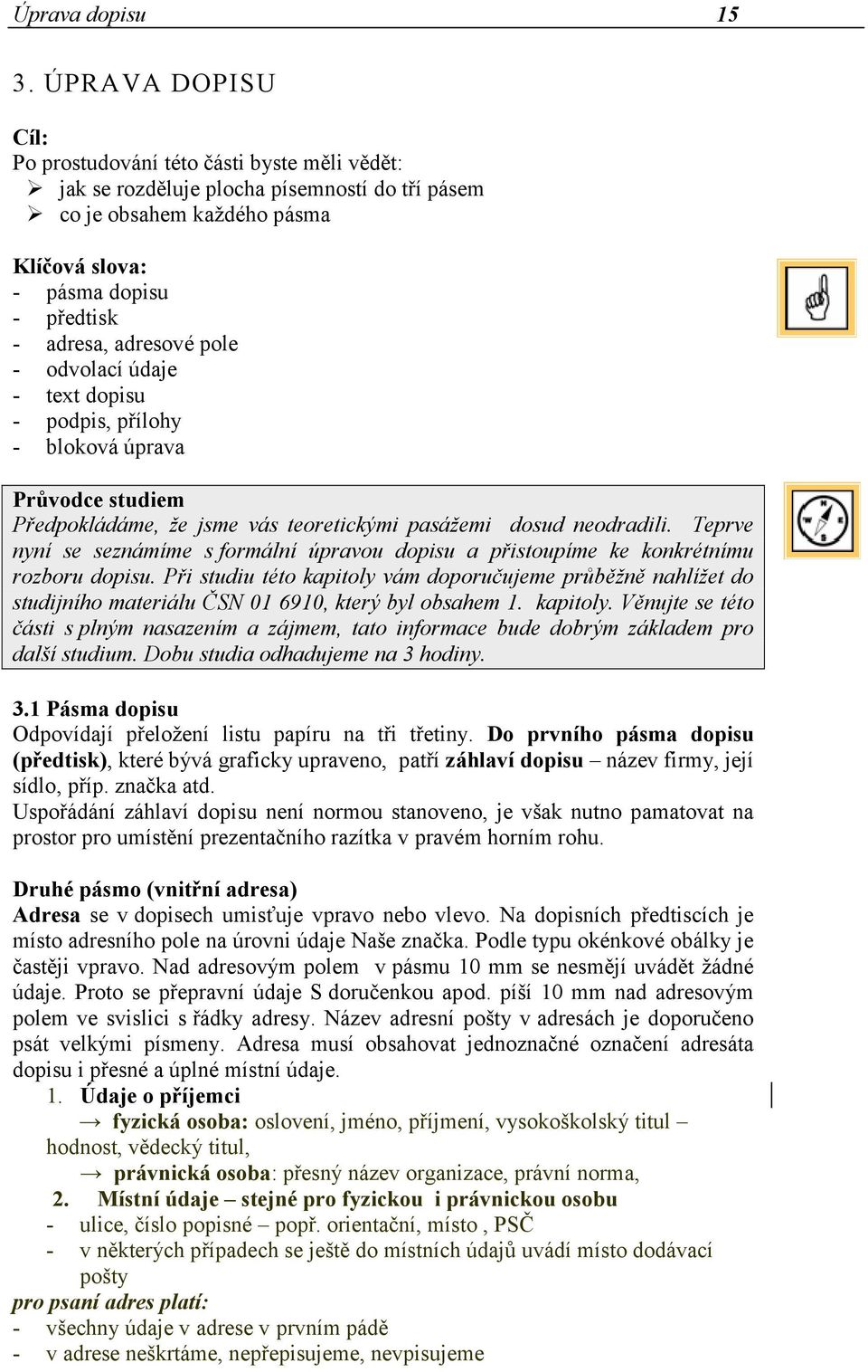 pole - odvolací údaje - text dopisu - podpis, přílohy - bloková úprava Průvodce studiem Předpokládáme, že jsme vás teoretickými pasážemi dosud neodradili.