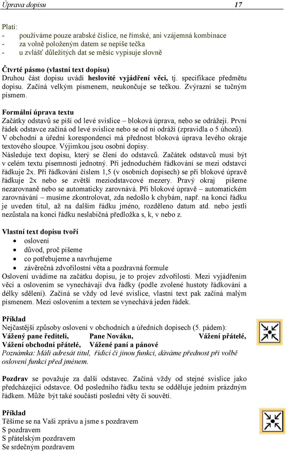 Formální úprava textu Začátky odstavů se píší od levé svislice bloková úprava, nebo se odrážejí. První řádek odstavce začíná od levé svislice nebo se od ní odráží (zpravidla o 5 úhozů).