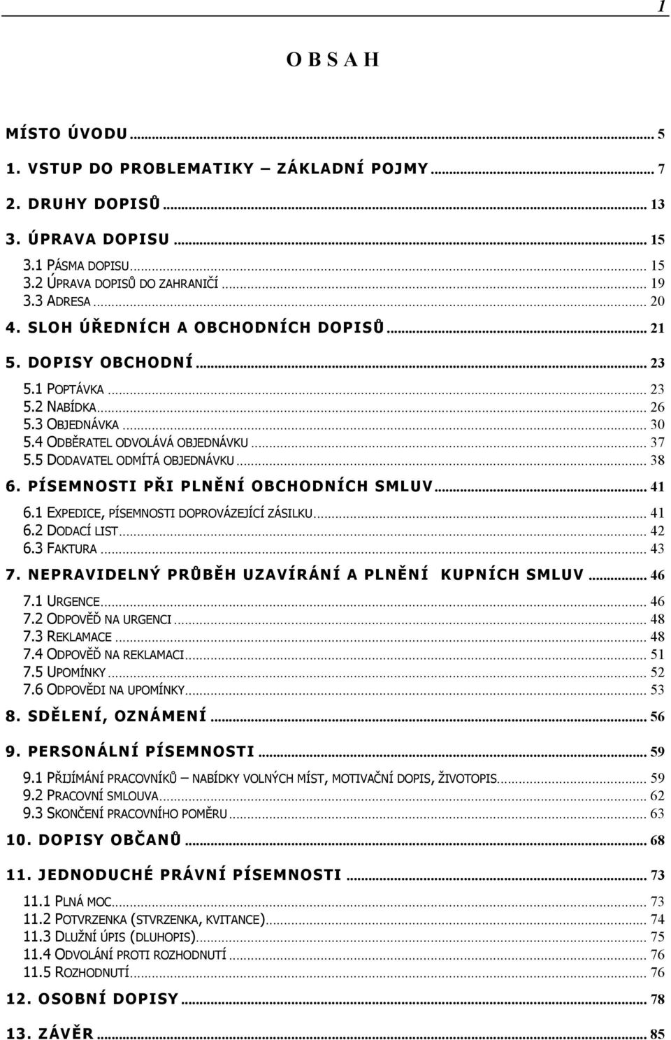 .. 38 6. PÍSEMNOSTI PŘI PLNĚNÍ OBCHODNÍCH SMLUV... 41 6.1 EXPEDICE, PÍSEMNOSTI DOPROVÁZEJÍCÍ ZÁSILKU... 41 6.2 DODACÍ LIST... 42 6.3 FAKTURA... 43 7.