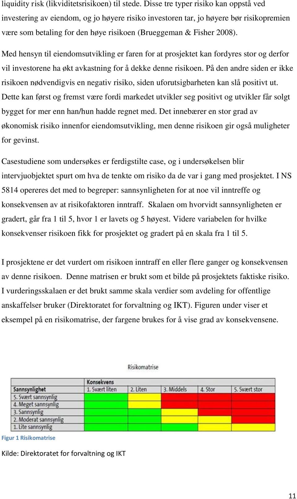 Med hensyn til eiendomsutvikling er faren for at prosjektet kan fordyres stor og derfor vil investorene ha økt avkastning for å dekke denne risikoen.