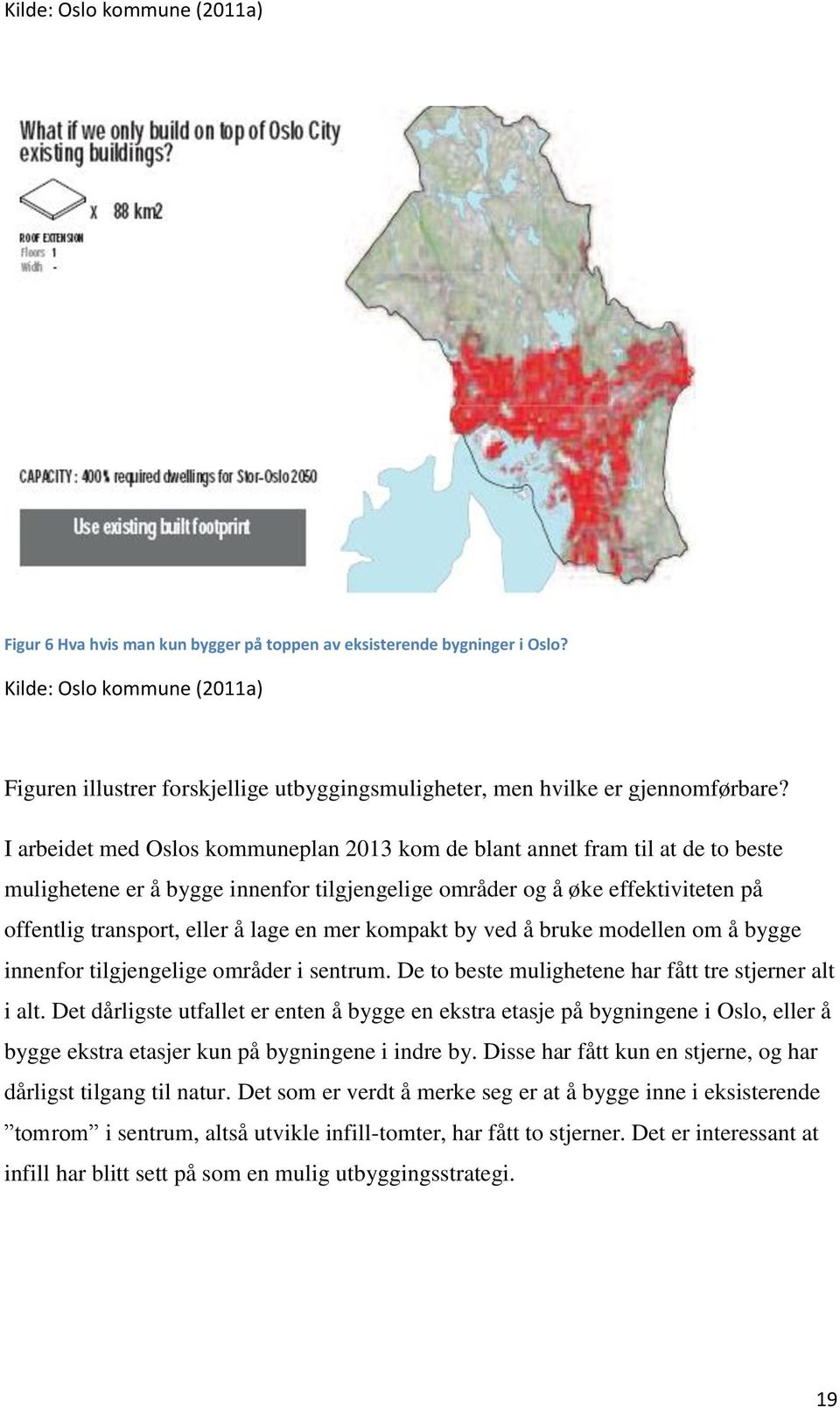 I arbeidet med Oslos kommuneplan 2013 kom de blant annet fram til at de to beste mulighetene er å bygge innenfor tilgjengelige områder og å øke effektiviteten på offentlig transport, eller å lage en