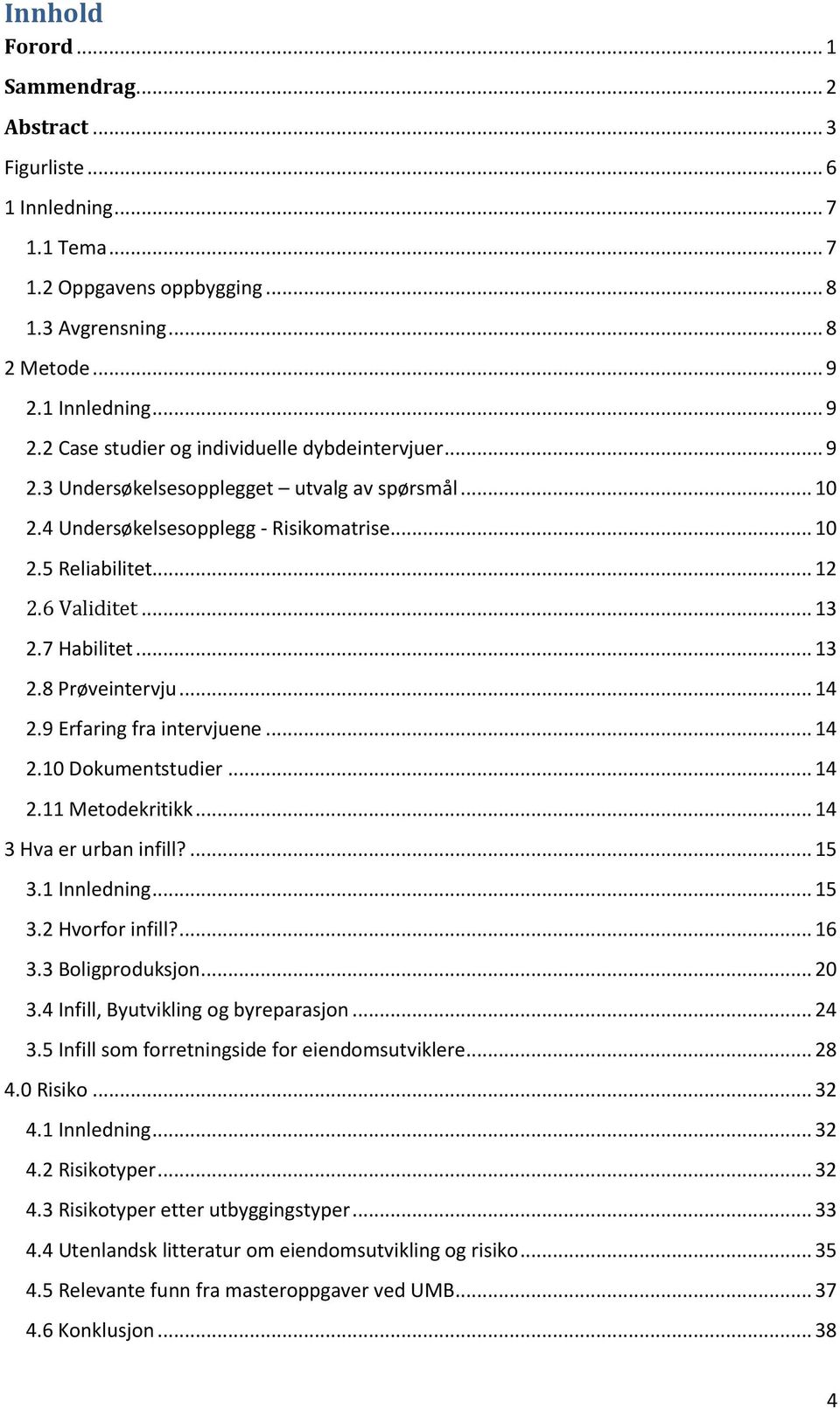 6 Validitet... 13 2.7 Habilitet... 13 2.8 Prøveintervju... 14 2.9 Erfaring fra intervjuene... 14 2.10 Dokumentstudier... 14 2.11 Metodekritikk... 14 3 Hva er urban infill?... 15 3.1 Innledning... 15 3.2 Hvorfor infill?