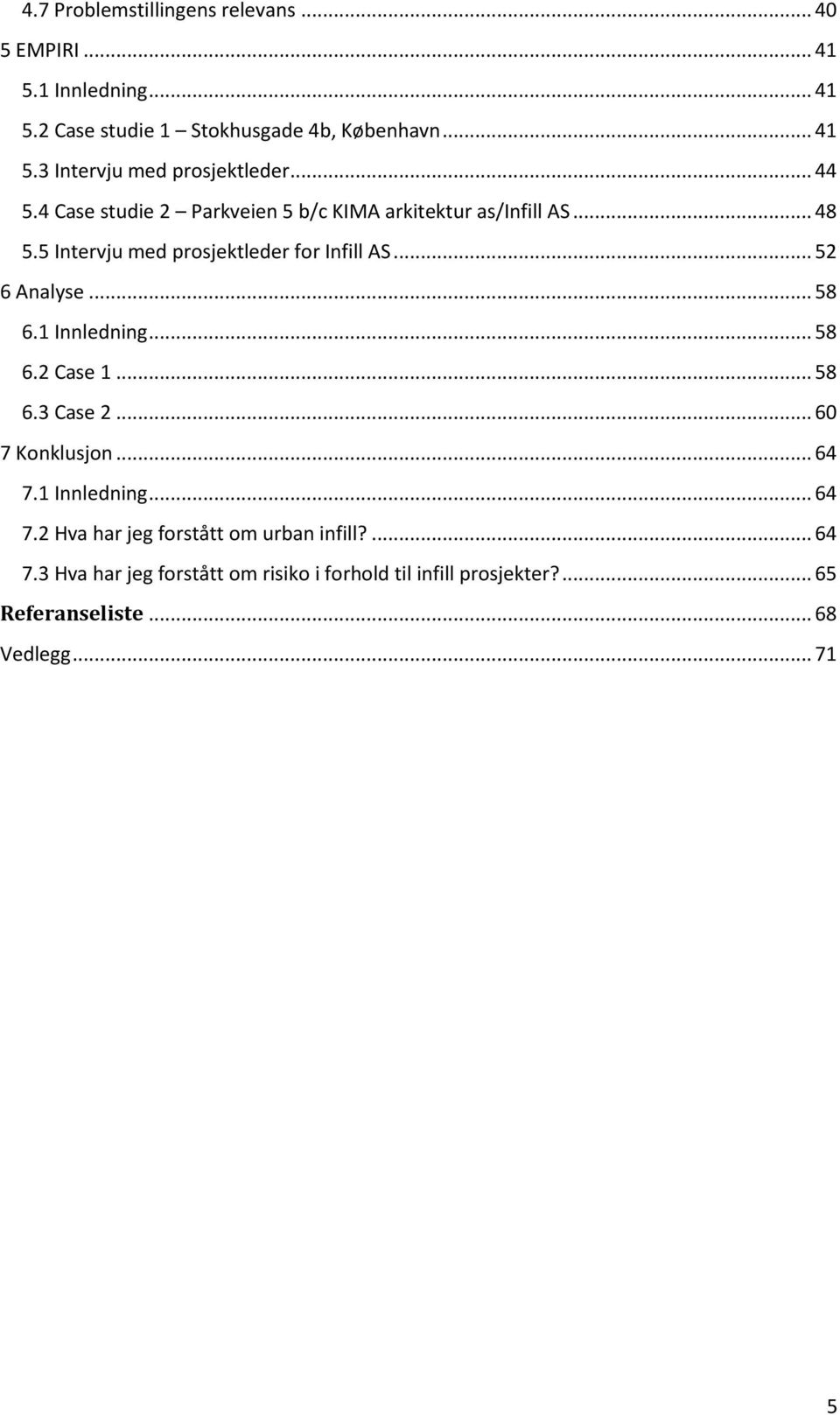 .. 58 6.1 Innledning... 58 6.2 Case 1... 58 6.3 Case 2... 60 7 Konklusjon... 64 7.1 Innledning... 64 7.2 Hva har jeg forstått om urban infill?