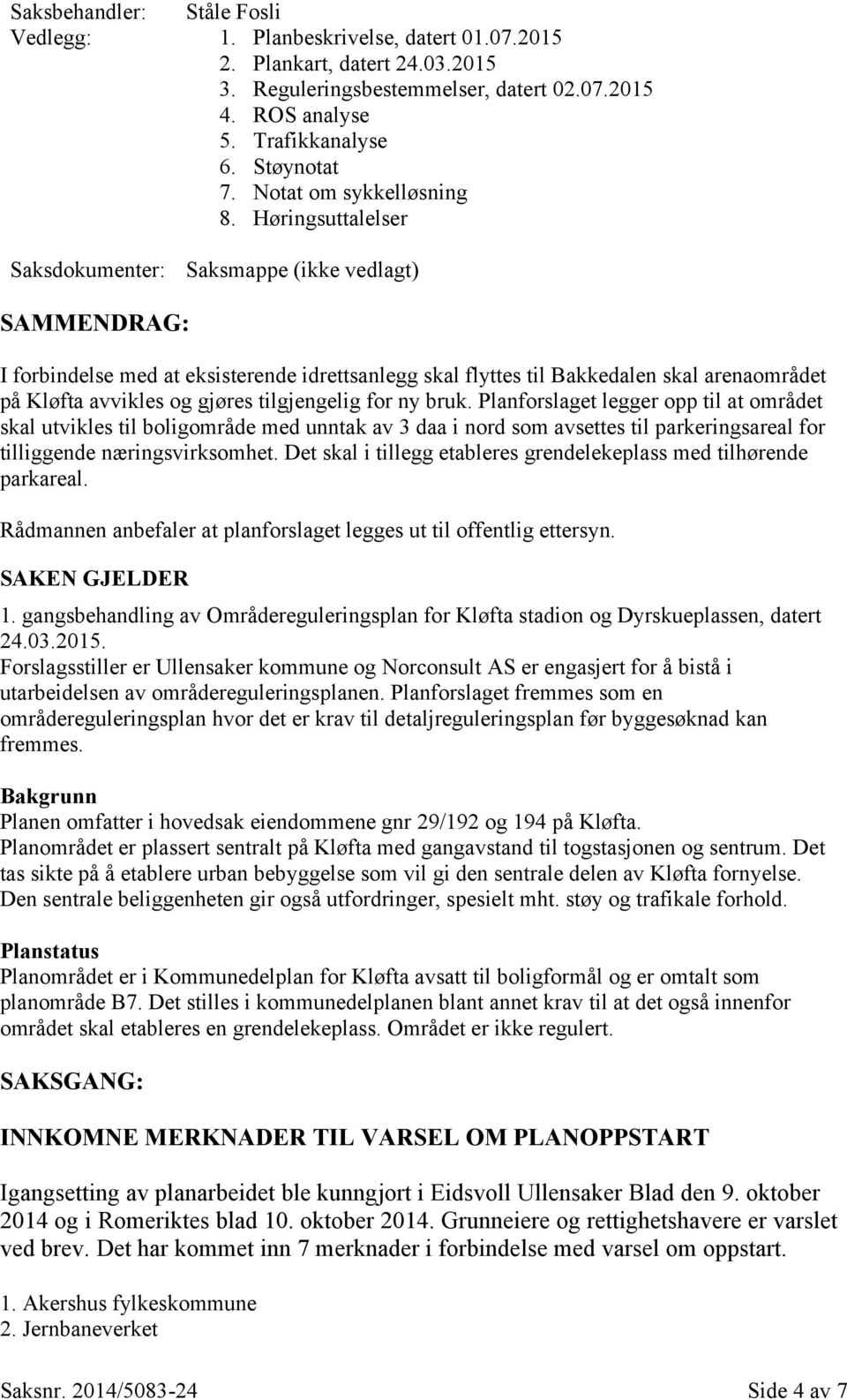 Høringsuttalelser Saksdokumenter: Saksmappe (ikke vedlagt) SAMMENDRAG: I forbindelse med at eksisterende idrettsanlegg skal flyttes til Bakkedalen skal arenaområdet på Kløfta avvikles og gjøres