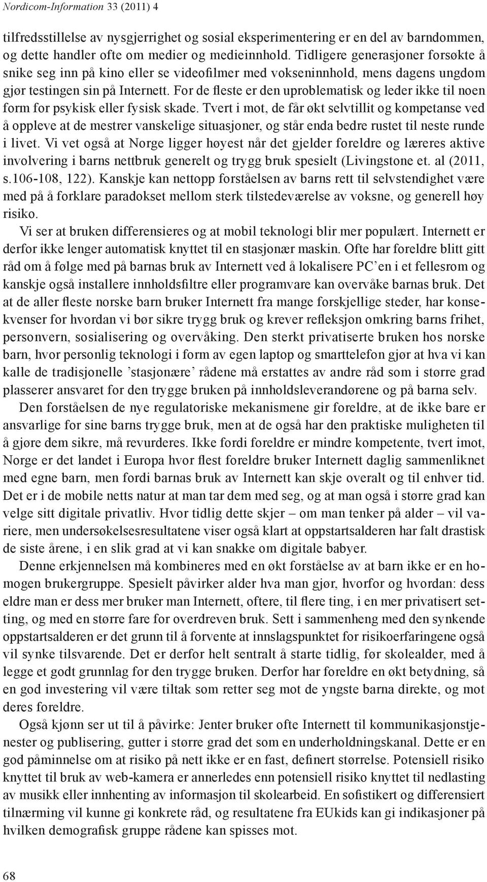 For de fleste er den uproblematisk og leder ikke til noen form for psykisk eller fysisk skade.