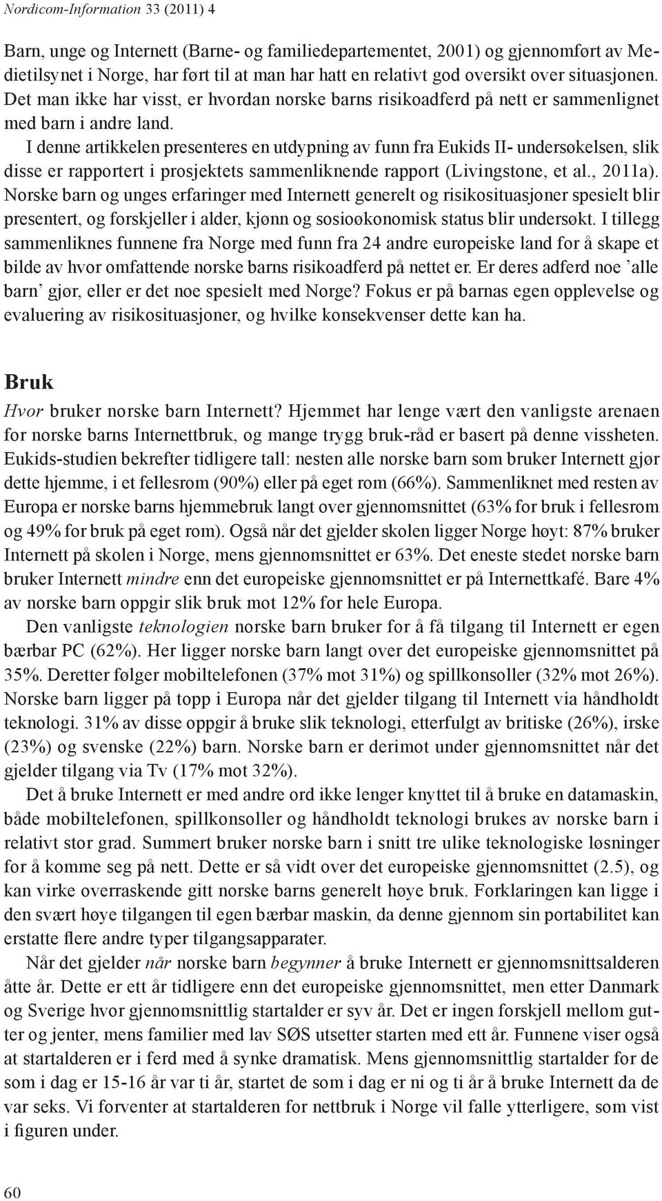 I denne artikkelen presenteres en utdypning av funn fra Eukids II- undersøkelsen, slik disse er rapportert i prosjektets sammenliknende rapport (Livingstone, et al., 2011a).