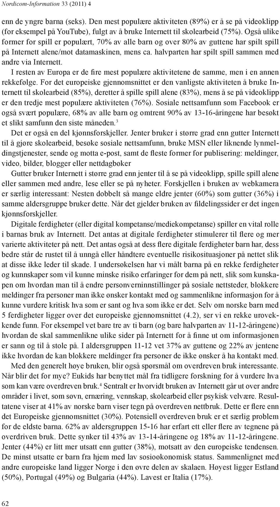 halvparten har spilt spill sammen med andre via Internett. I resten av Europa er de fire mest populære aktivitetene de samme, men i en annen rekkefølge.