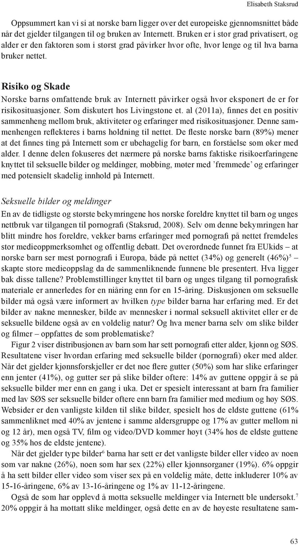 Risiko og Skade Norske barns omfattende bruk av Internett påvirker også hvor eksponert de er for risikosituasjoner. Som diskutert hos Livingstone et.