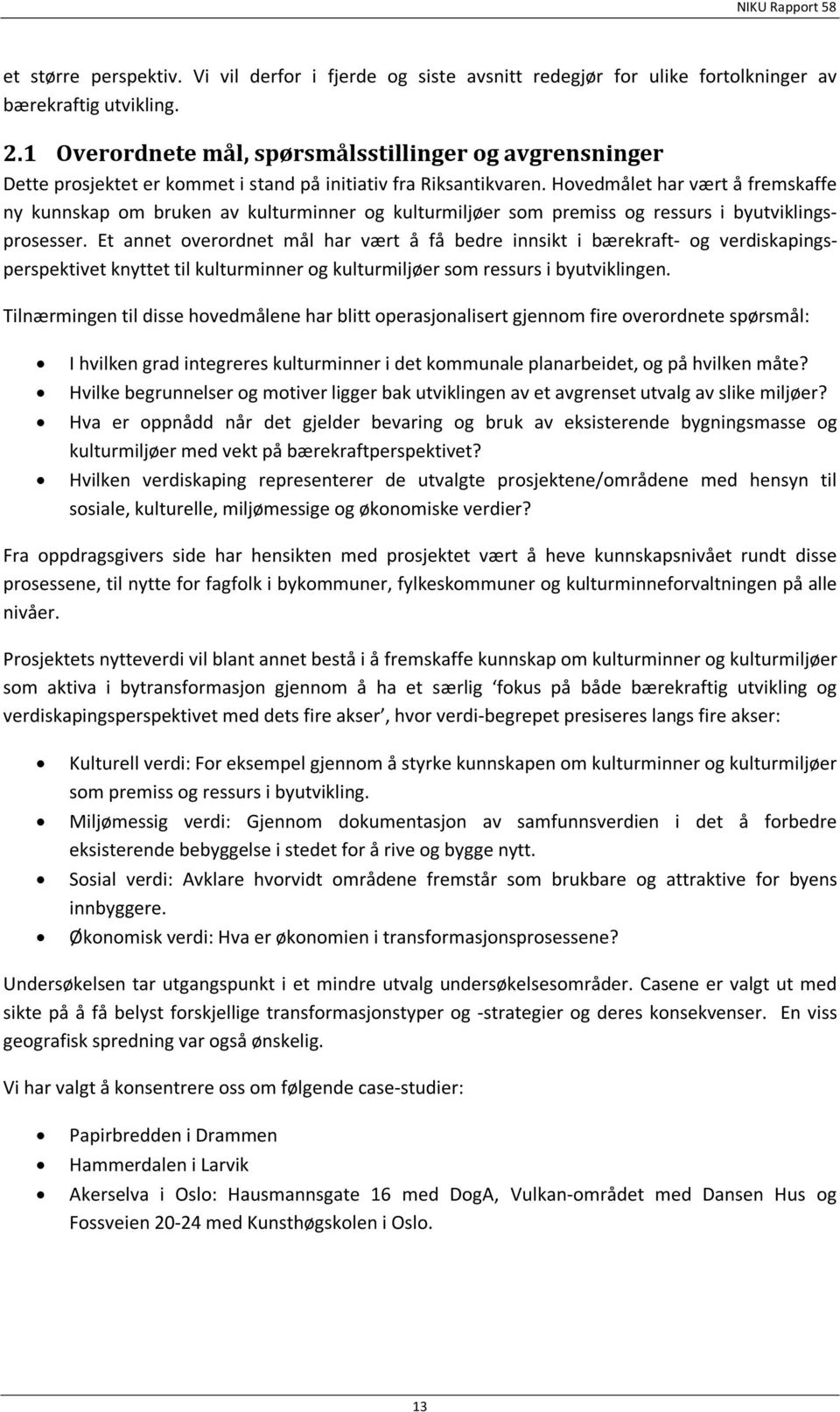 Hovedmålet har vært å fremskaffe ny kunnskap om bruken av kulturminner og kulturmiljøer som premiss og ressurs i byutviklingsprosesser.