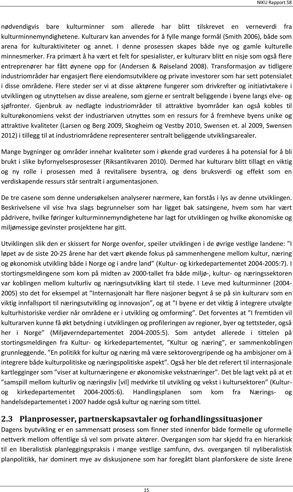 Fra primært å ha vært et felt for spesialister, er kulturarv blitt en nisje som også flere entreprenører har fått øynene opp for (Andersen & Røiseland 2008).