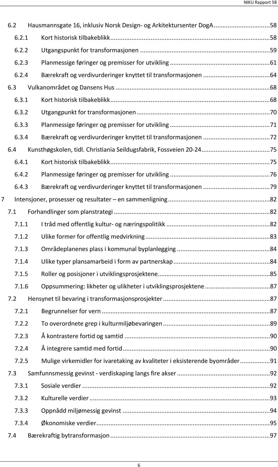 .. 70 6.3.3 Planmessige føringer og premisser for utvikling... 71 6.3.4 Bærekraft og verdivurderinger knyttet til transformasjonen... 72 6.4 Kunsthøgskolen, tidl.