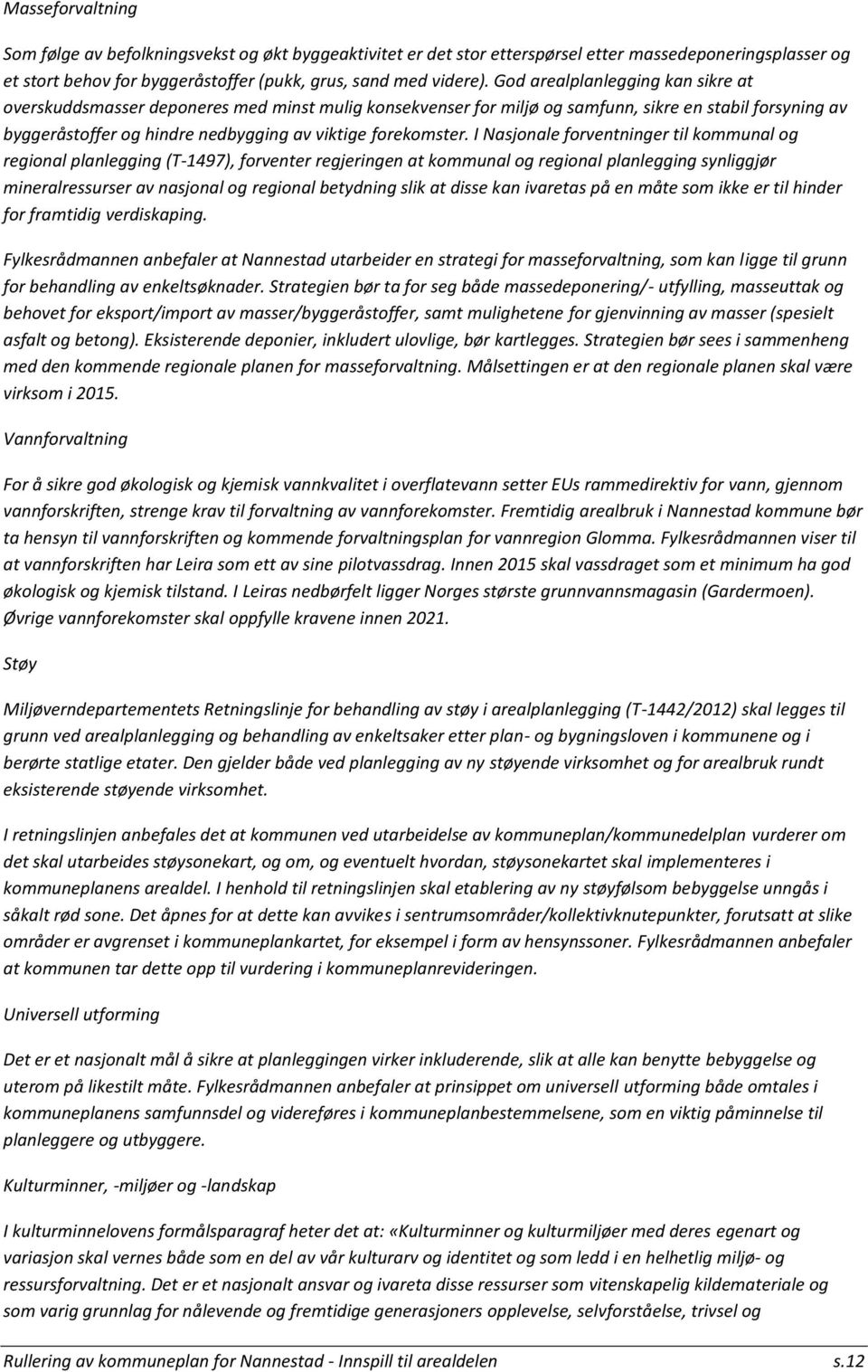 I Nasjonale forventninger til kommunal og regional planlegging (T-1497), forventer regjeringen at kommunal og regional planlegging synliggjør mineralressurser av nasjonal og regional betydning slik