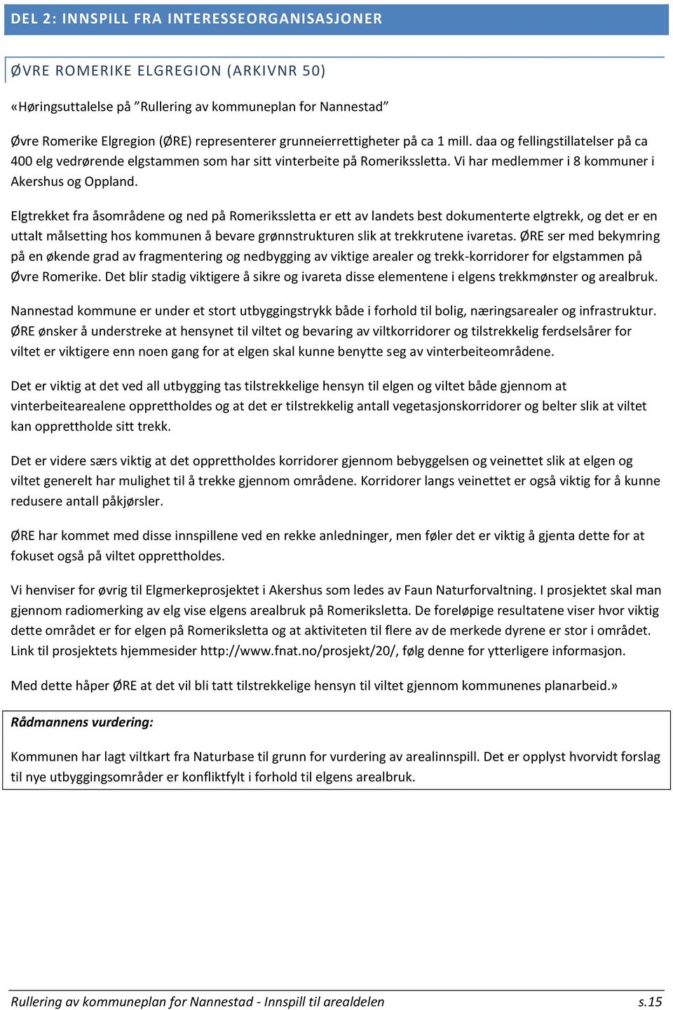 Elgtrekket fra åsområdene og ned på Romerikssletta er ett av landets best dokumenterte elgtrekk, og det er en uttalt målsetting hos kommunen å bevare grønnstrukturen slik at trekkrutene ivaretas.