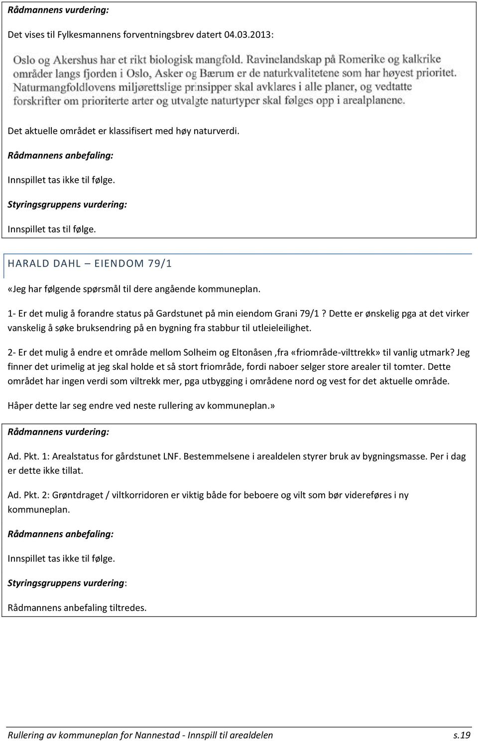 1- Er det mulig å forandre status på Gardstunet på min eiendom Grani 79/1? Dette er ønskelig pga at det virker vanskelig å søke bruksendring på en bygning fra stabbur til utleieleilighet.