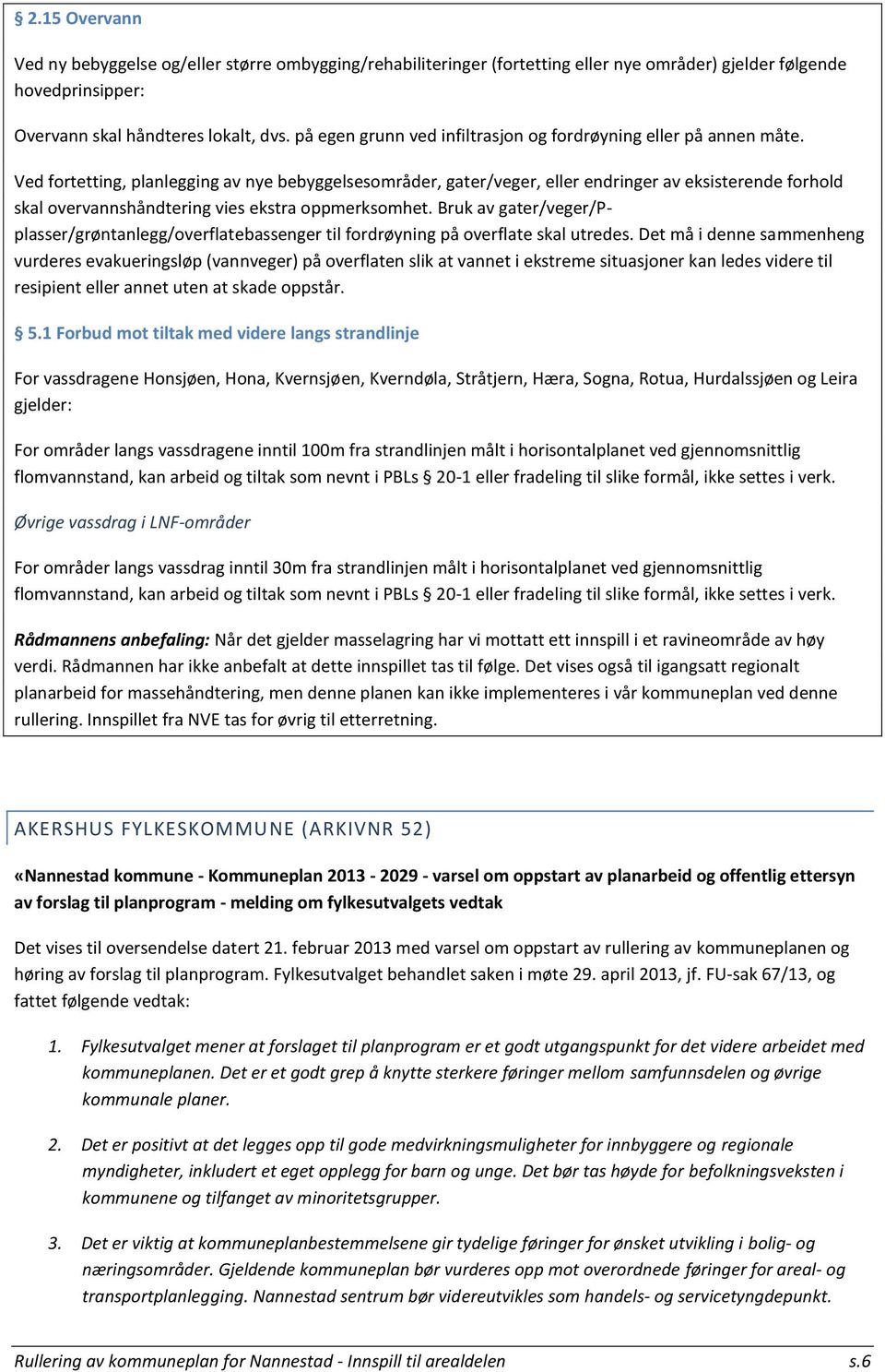 Ved fortetting, planlegging av nye bebyggelsesområder, gater/veger, eller endringer av eksisterende forhold skal overvannshåndtering vies ekstra oppmerksomhet.