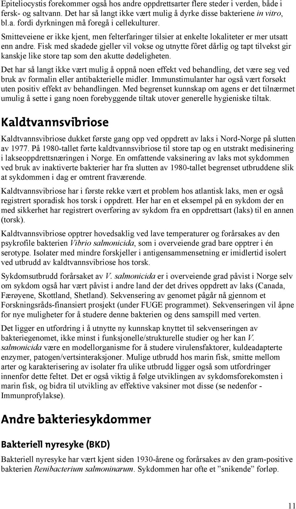 Fisk med skadede gjeller vil vokse og utnytte fôret dårlig og tapt tilvekst gir kanskje like store tap som den akutte dødeligheten.