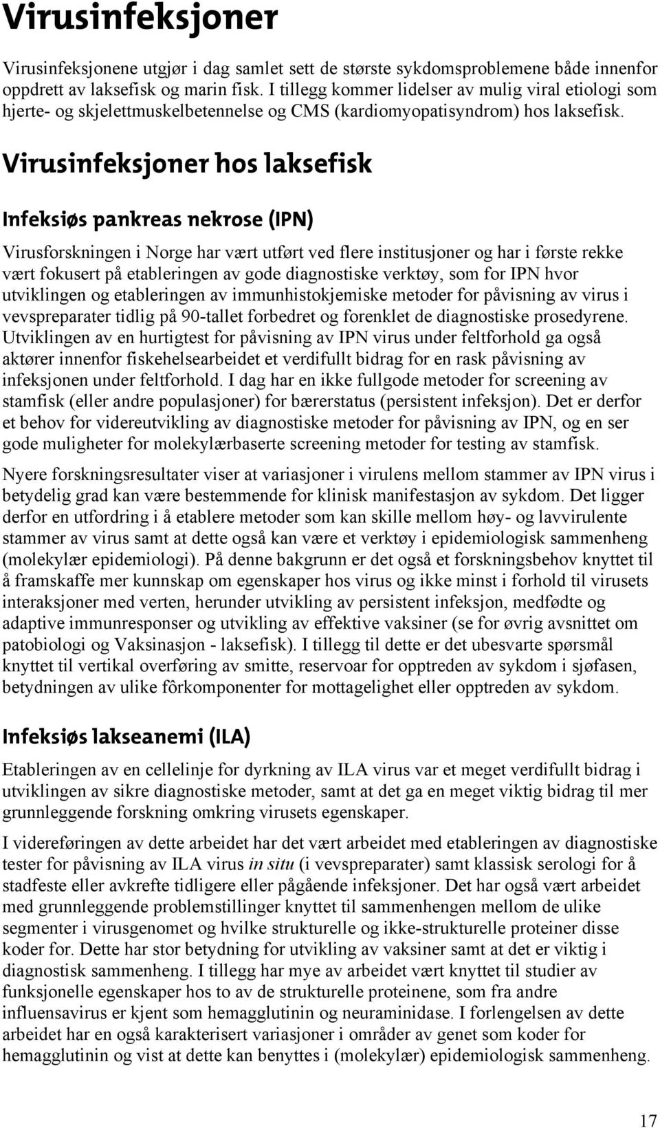 Virusinfeksjoner hos laksefisk Infeksiøs pankreas nekrose (IPN) Virusforskningen i Norge har vært utført ved flere institusjoner og har i første rekke vært fokusert på etableringen av gode