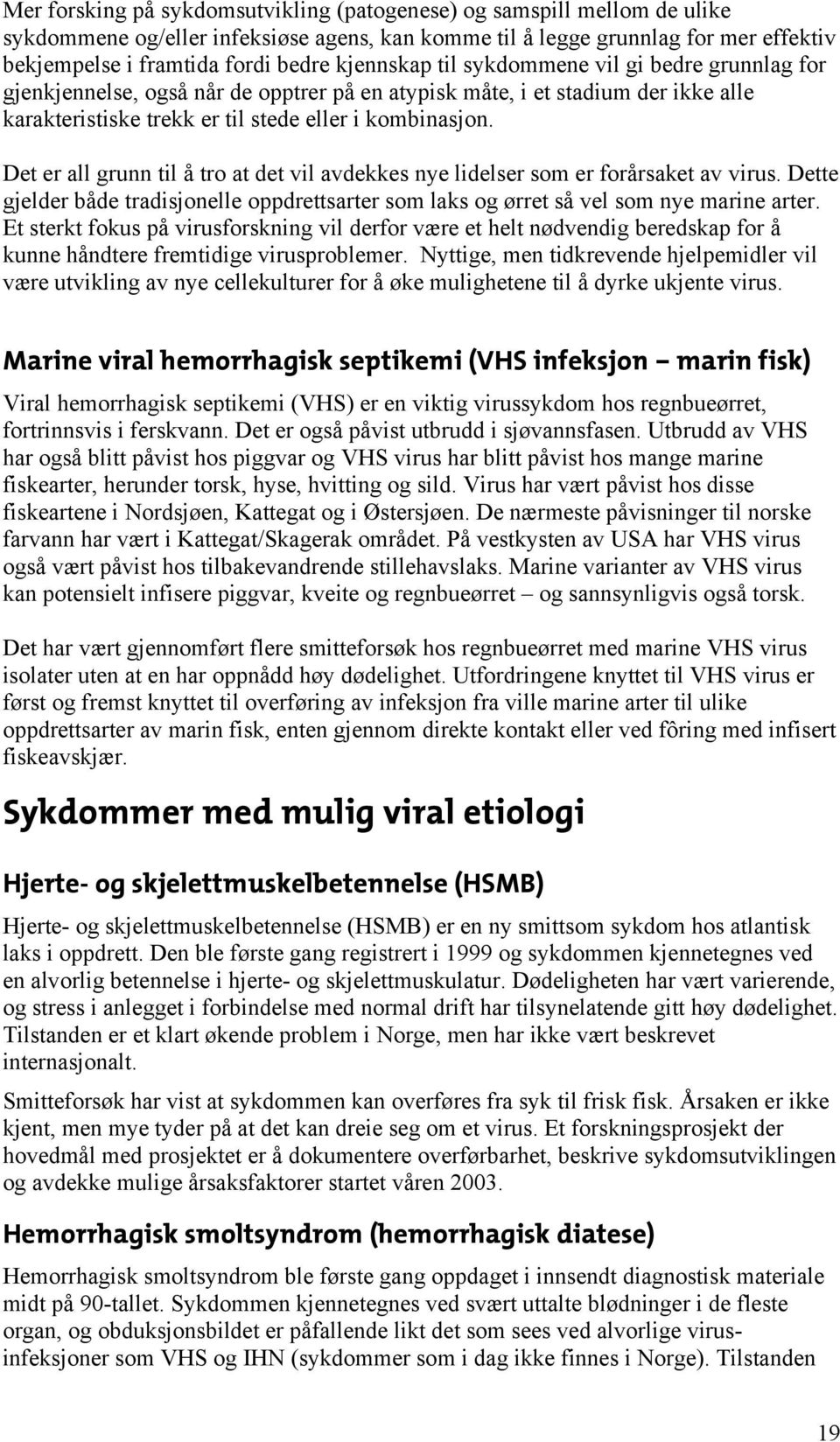 Det er all grunn til å tro at det vil avdekkes nye lidelser som er forårsaket av virus. Dette gjelder både tradisjonelle oppdrettsarter som laks og ørret så vel som nye marine arter.