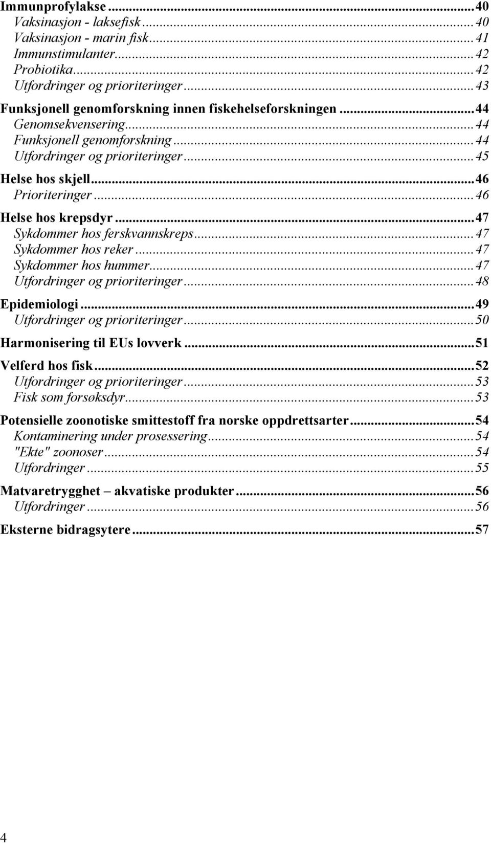 ..46 Helse hos krepsdyr...47 Sykdommer hos ferskvannskreps...47 Sykdommer hos reker...47 Sykdommer hos hummer...47 Utfordringer og prioriteringer...48 Epidemiologi...49 Utfordringer og prioriteringer.