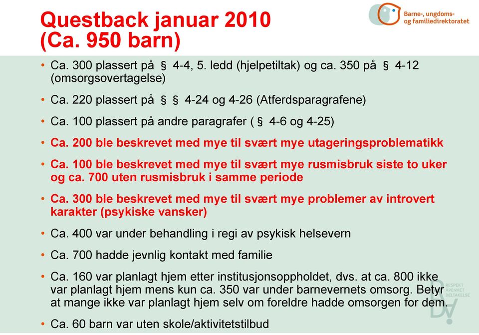 700 uten rusmisbruk i samme periode Ca. 300 ble beskrevet med mye til svært mye problemer av introvert karakter (psykiske vansker) Ca. 400 var under behandling i regi av psykisk helsevern Ca.