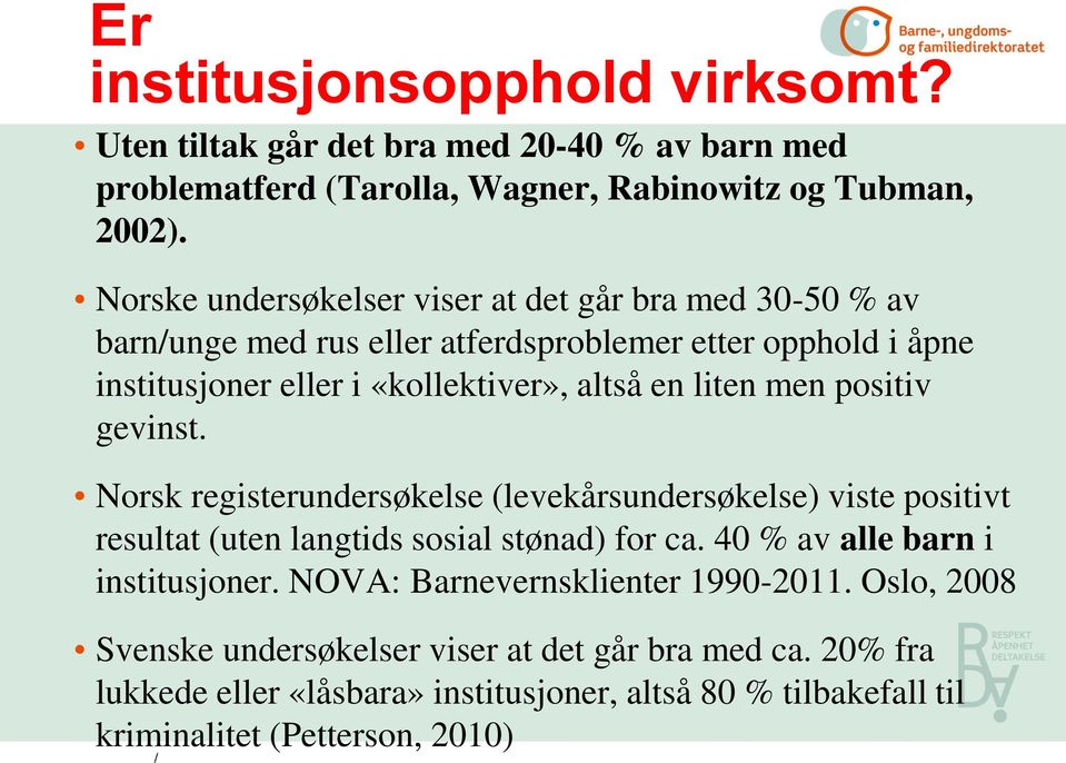 men positiv gevinst. Norsk registerundersøkelse (levekårsundersøkelse) viste positivt resultat (uten langtids sosial stønad) for ca. 40 % av alle barn i institusjoner.