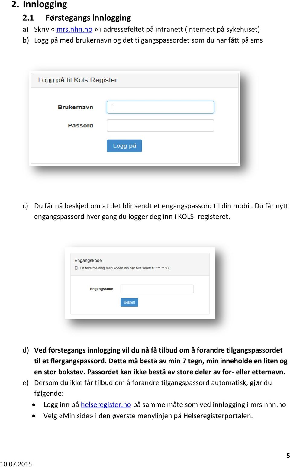 mobil. Du får nytt engangspassord hver gang du logger deg inn i KOLS- registeret. d) Ved førstegangs innlogging vil du nå få tilbud om å forandre tilgangspassordet til et flergangspassord.