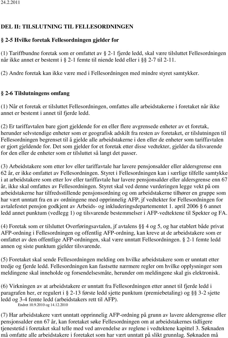 2-6 Tilslutningens omfang (1) Når et foretak er tilsluttet Fellesordningen, omfattes alle arbeidstakerne i foretaket når ikke annet er bestemt i annet til fjerde ledd.