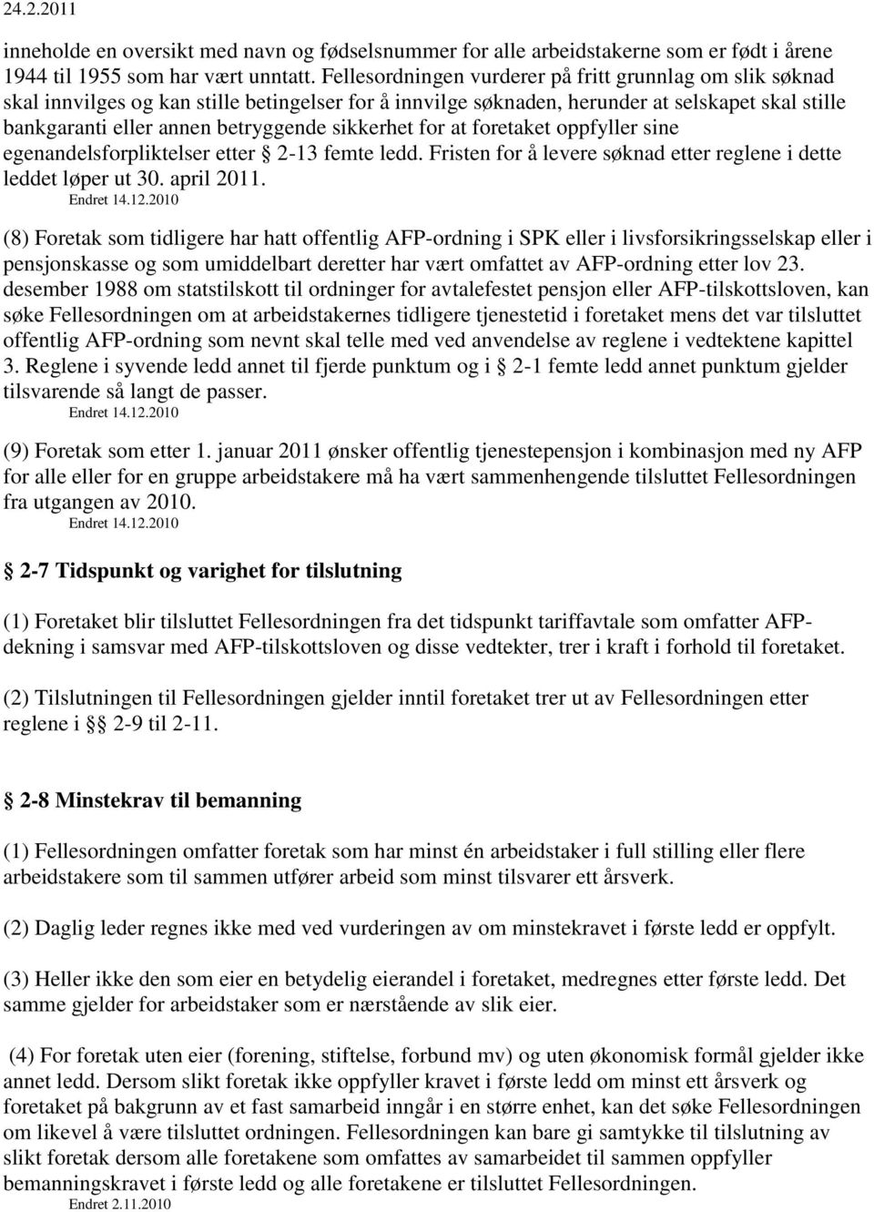 sikkerhet for at foretaket oppfyller sine egenandelsforpliktelser etter 2-13 femte ledd. Fristen for å levere søknad etter reglene i dette leddet løper ut 30. april 2011. Endret 14.12.