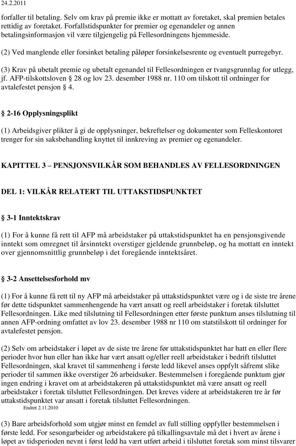 (2) Ved manglende eller forsinket betaling påløper forsinkelsesrente og eventuelt purregebyr. (3) Krav på ubetalt premie og ubetalt egenandel til Fellesordningen er tvangsgrunnlag for utlegg, jf.