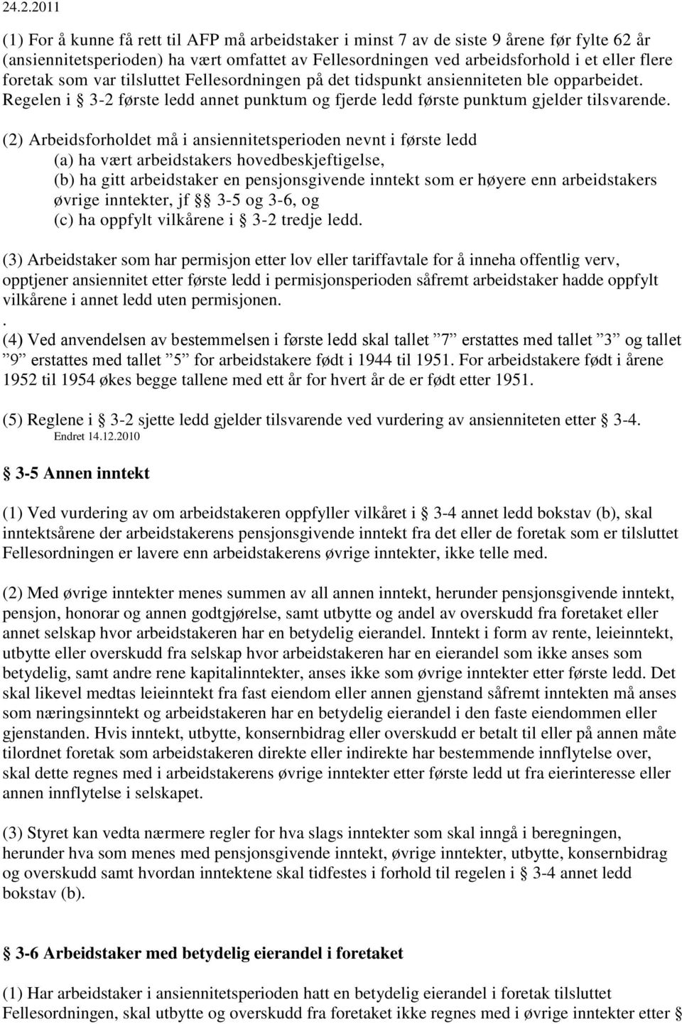 (2) Arbeidsforholdet må i ansiennitetsperioden nevnt i første ledd (a) ha vært arbeidstakers hovedbeskjeftigelse, (b) ha gitt arbeidstaker en pensjonsgivende inntekt som er høyere enn arbeidstakers