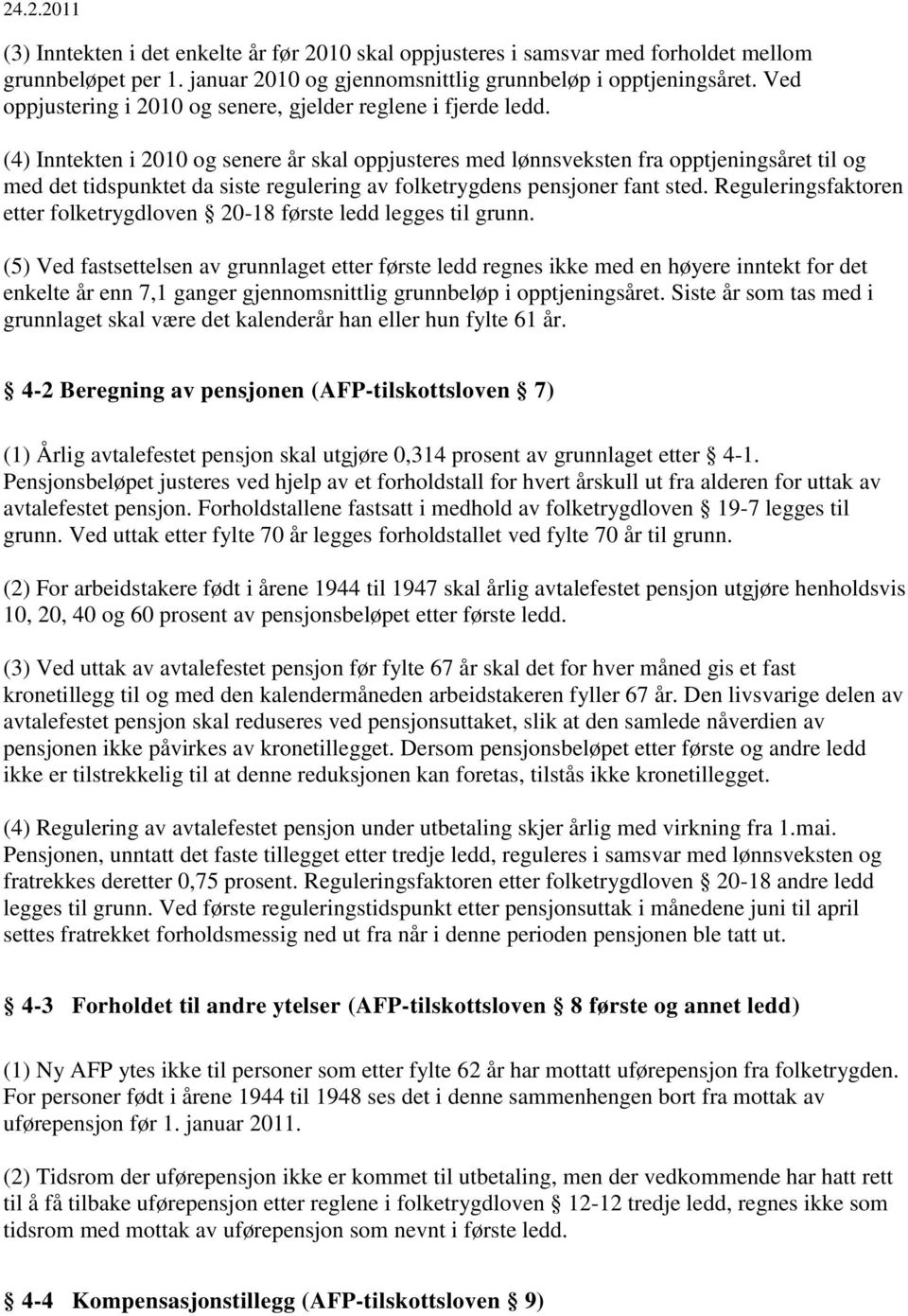 (4) Inntekten i 2010 og senere år skal oppjusteres med lønnsveksten fra opptjeningsåret til og med det tidspunktet da siste regulering av folketrygdens pensjoner fant sted.