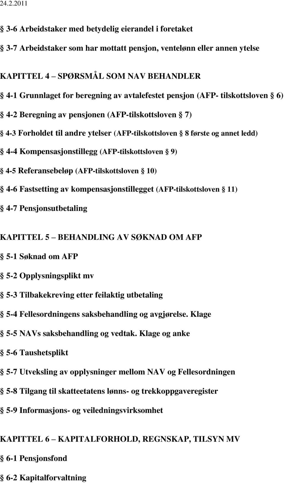 (AFP-tilskottsloven 9) 4-5 Referansebeløp (AFP-tilskottsloven 10) 4-6 Fastsetting av kompensasjonstillegget (AFP-tilskottsloven 11) 4-7 Pensjonsutbetaling KAPITTEL 5 BEHANDLING AV SØKNAD OM AFP 5-1