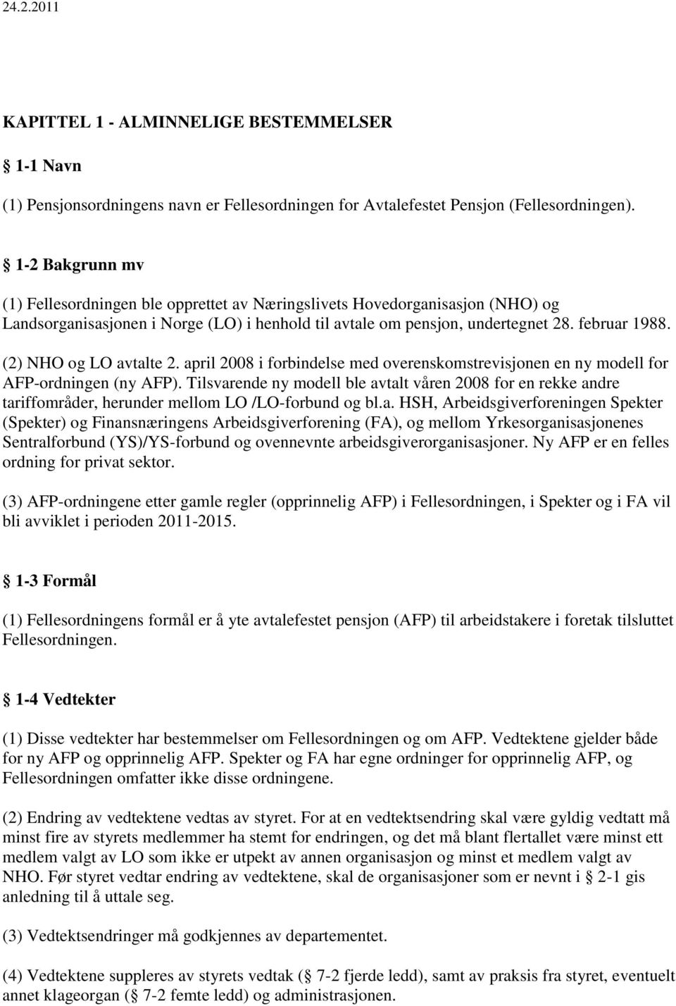 (2) NHO og LO avtalte 2. april 2008 i forbindelse med overenskomstrevisjonen en ny modell for AFP-ordningen (ny AFP).