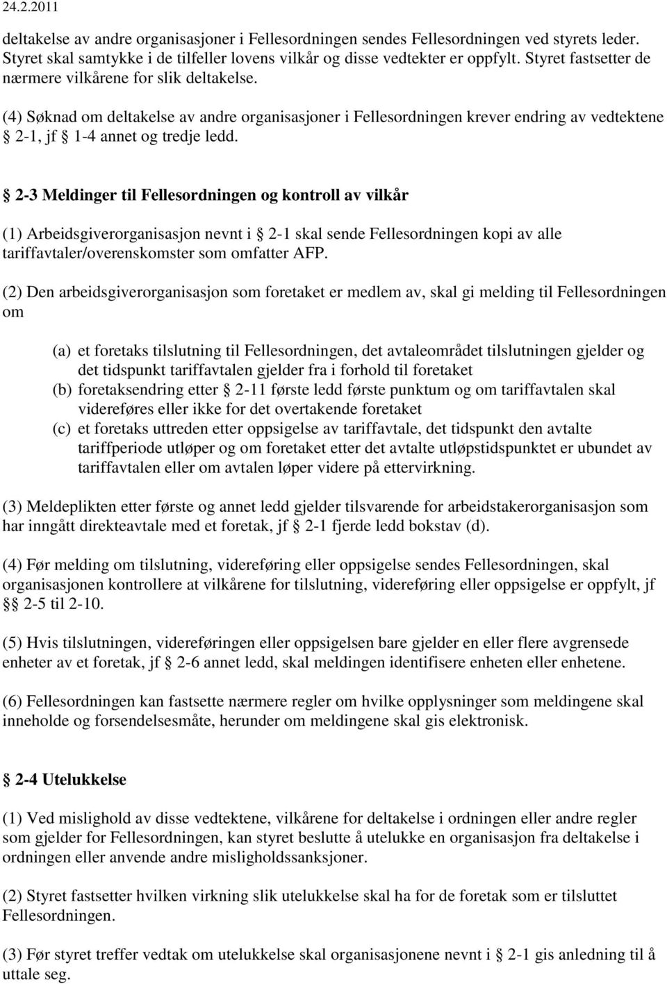 2-3 Meldinger til Fellesordningen og kontroll av vilkår (1) Arbeidsgiverorganisasjon nevnt i 2-1 skal sende Fellesordningen kopi av alle tariffavtaler/overenskomster som omfatter AFP.