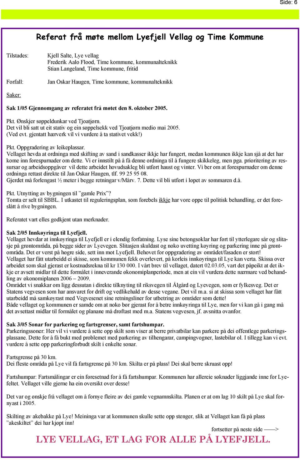 Det vil bli satt ut eit stativ og ein søppelsekk ved Tjoatjørn medio mai 2005. (Ved evt. gjentatt hærverk vil vi vurdere å ta stativet vekk!) Pkt. Oppgradering av leikeplassar.