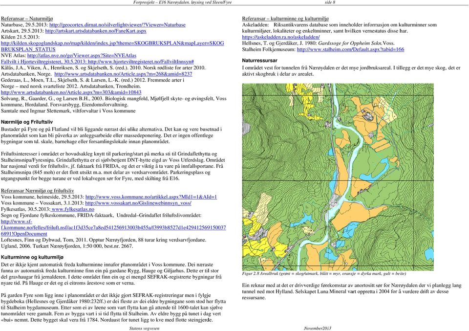 aspx?site= =NVEAtlas Fallvilt i Hjorteviltregisteret, 30.5.2013: http://www..hjorteviltregisteret.no/fallviltinnsyn# Kålås, J.A., Viken, Å., Henriksen, S. og Skjelseth, S. (red.). 2010.