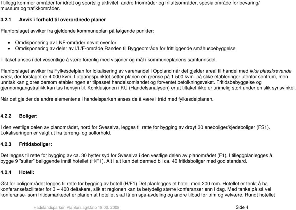 til Byggeområde for frittliggende småhusbebyggelse Tiltaket anses i det vesentlige å være forenlig med visjoner og mål i kommuneplanens samfunnsdel.