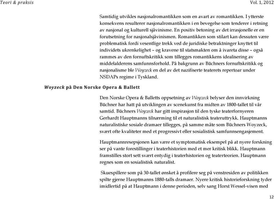 Romantikken som stilart kan dessuten være problematisk fordi vesentlige trekk ved de juridiske betraktninger knyttet til individets ukrenkelighet og kravene til statsmakten om å ivareta disse også