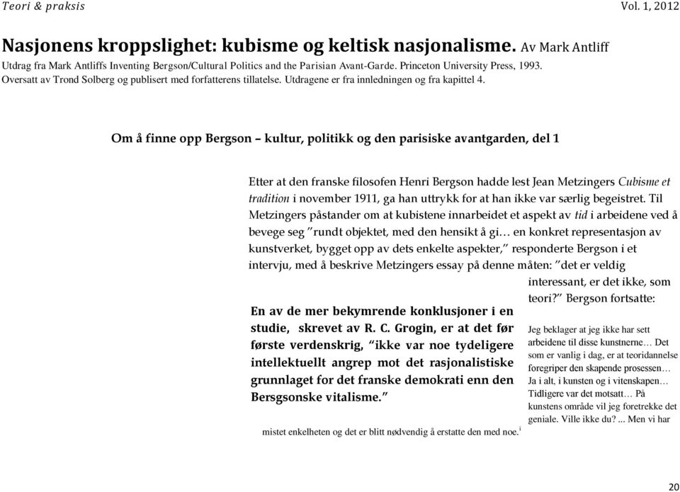 Om å finne opp Bergson kultur, politikk og den parisiske avantgarden, del 1 Etter at den franske filosofen Henri Bergson hadde lest Jean Metzingers Cubisme et tradition i november 1911, ga han