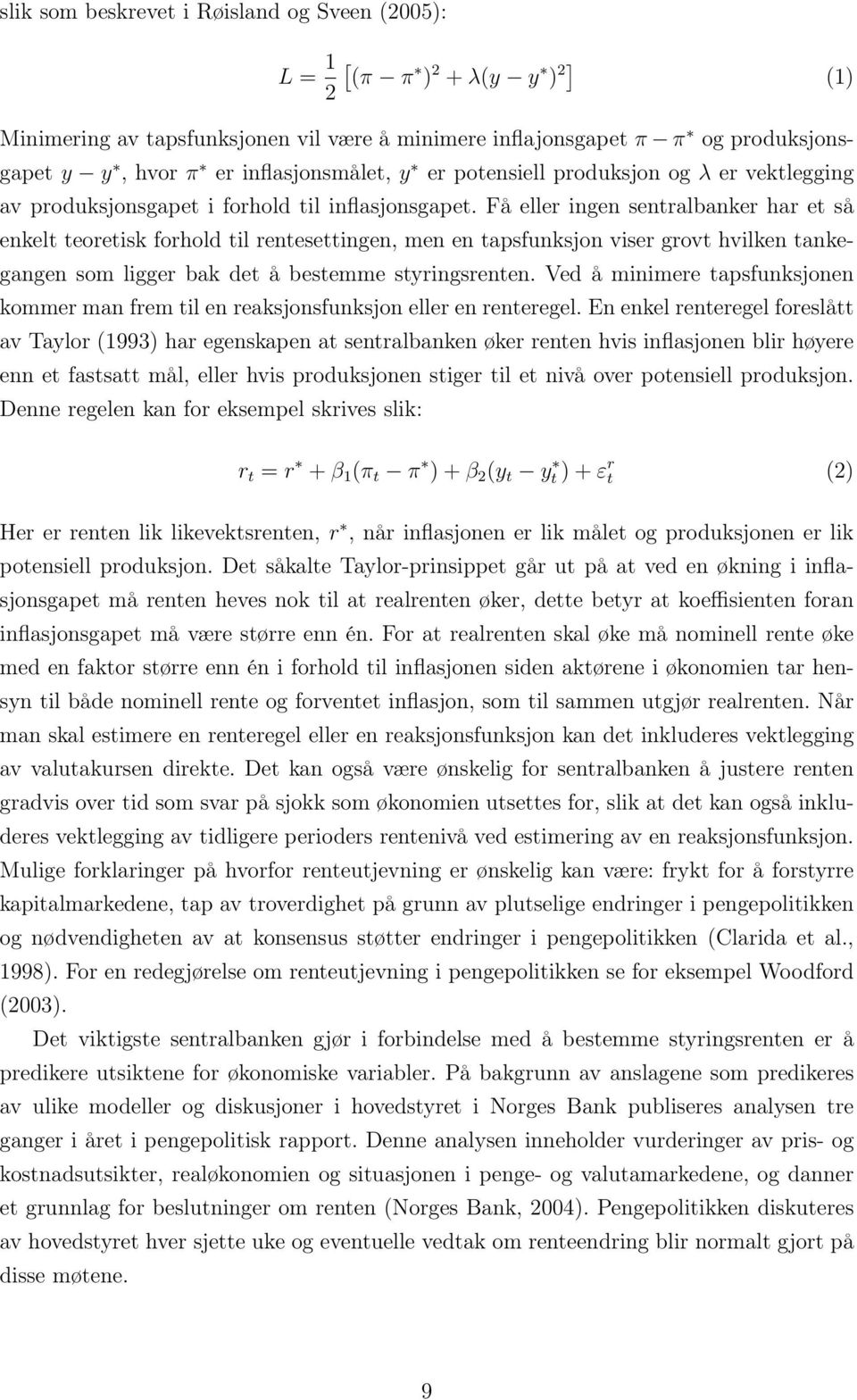 Få eller ingen sentralbanker har et så enkelt teoretisk forhold til rentesettingen, men en tapsfunksjon viser grovt hvilken tankegangen som ligger bak det å bestemme styringsrenten.