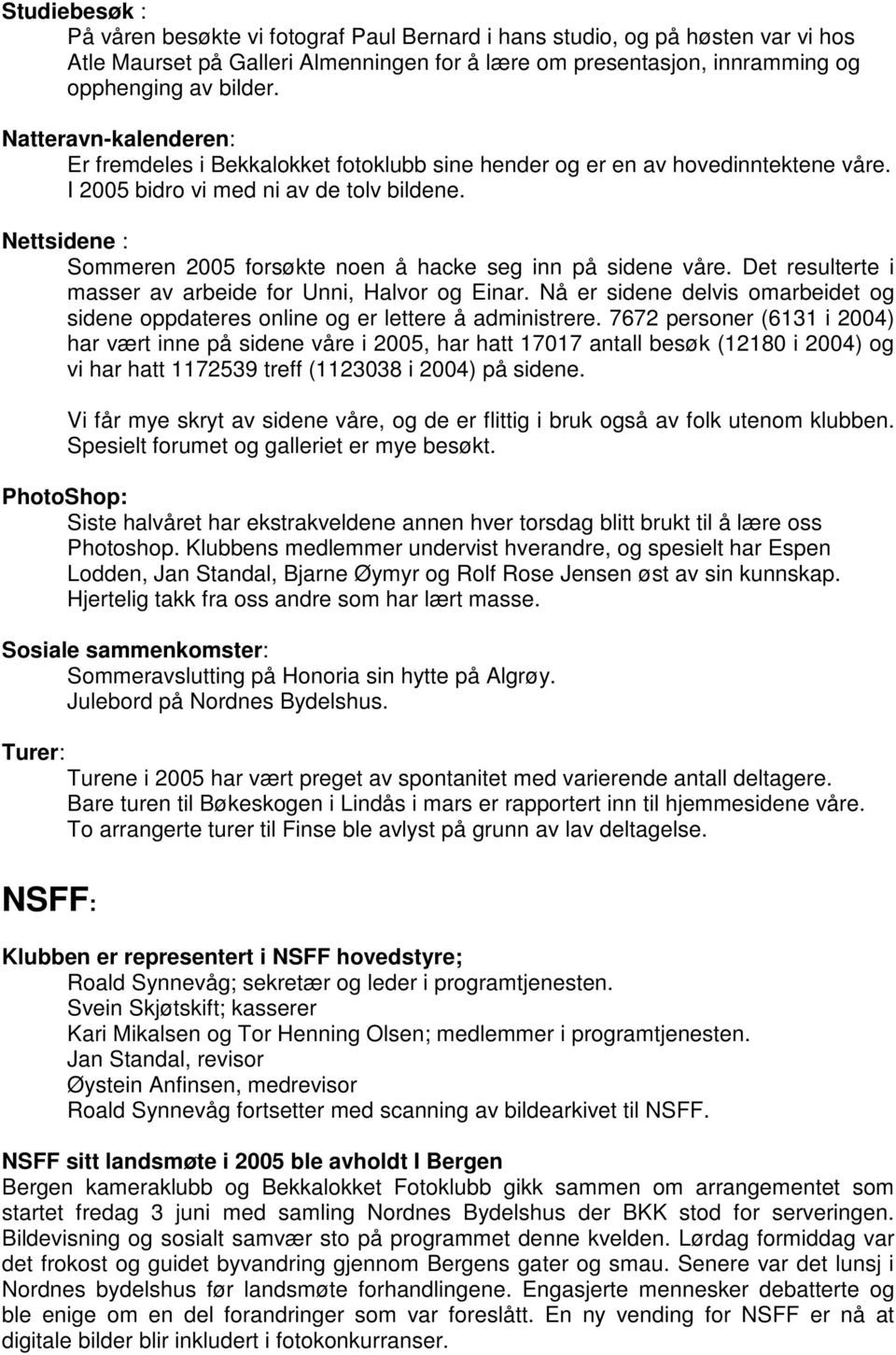 Nettsidene : Sommeren 2005 forsøkte noen å hacke seg inn på sidene våre. Det resulterte i masser av arbeide for Unni, Halvor og Einar.