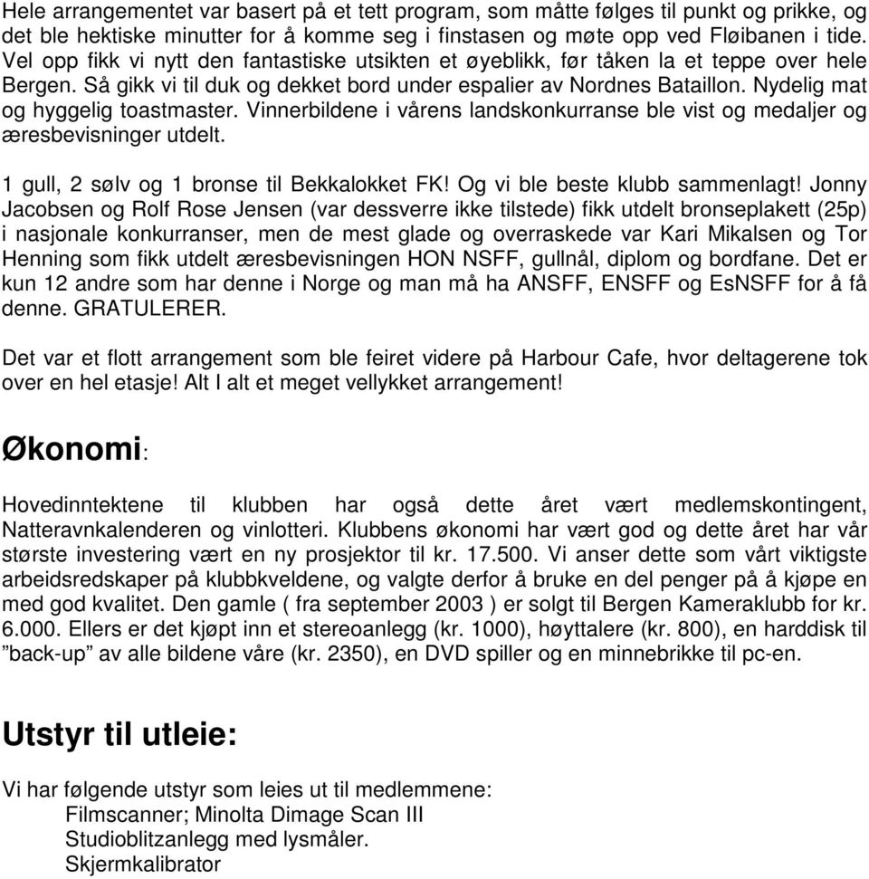 Nydelig mat og hyggelig toastmaster. Vinnerbildene i vårens landskonkurranse ble vist og medaljer og æresbevisninger utdelt. 1 gull, 2 sølv og 1 bronse til Bekkalokket FK!