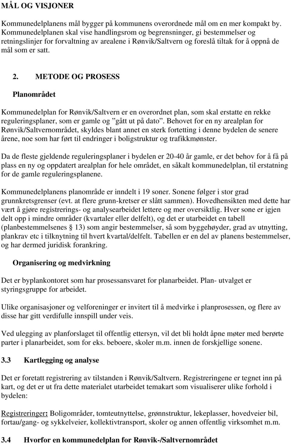 METODE OG PROSESS Planområdet Kommunedelplan for Rønvik/Saltvern er en overordnet plan, som skal erstatte en rekke reguleringsplaner, som er gamle og gått ut på dato.