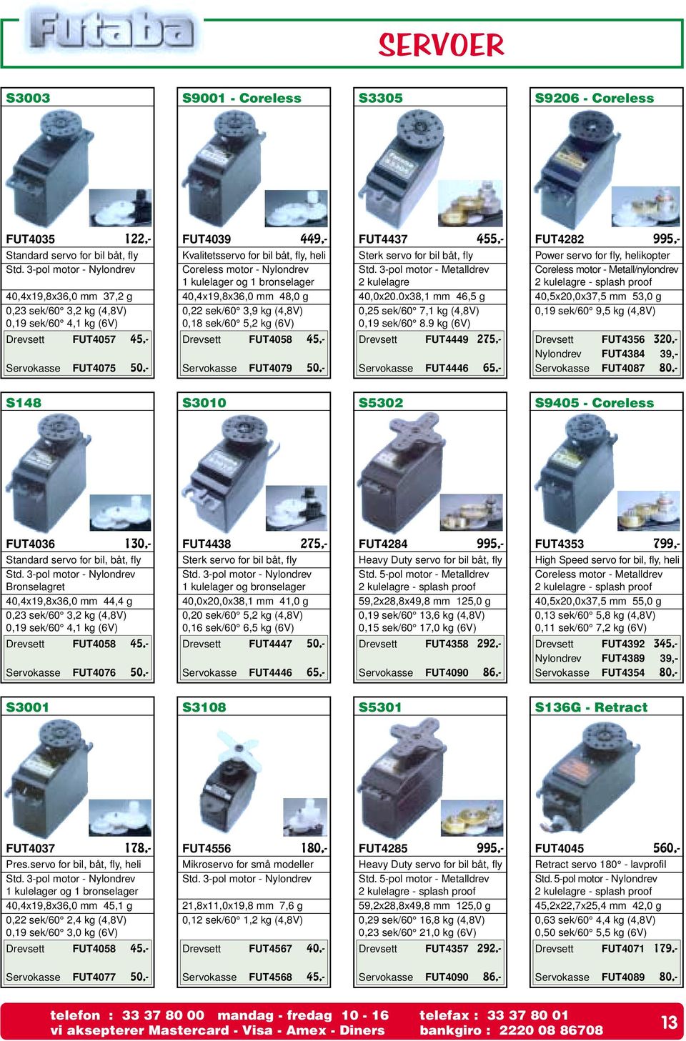 Coreless motor - Nylondrev 1 kulelager og 1 bronselager 40,4x19,8x36,0 mm 48,0 g 0,22 sek/60 3,9 kg (4,8V) 0,18 sek/60 5,2 kg (6V) Drevsett FUT4058 45,- Servokasse FUT4079 50,- FUT4437 455,- Sterk