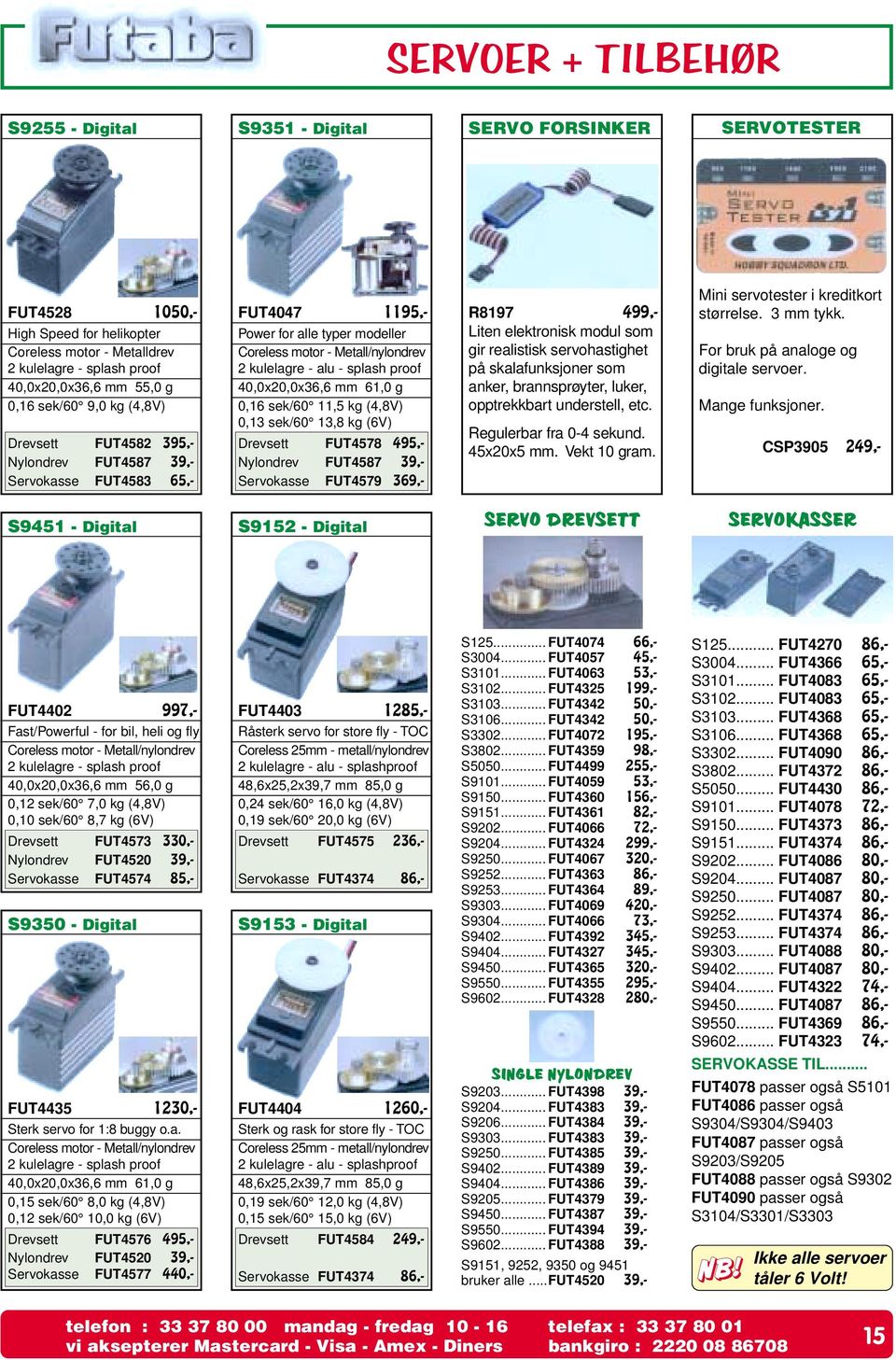 61,0 g 0,16 sek/60 11,5 kg (4,8V) 0,13 sek/60 13,8 kg (6V) Drevsett FUT4578 495,- Nylondrev FUT4587 39,- Servokasse FUT4579 369,- R8197 499,- Liten elektronisk modul som gir realistisk servohastighet