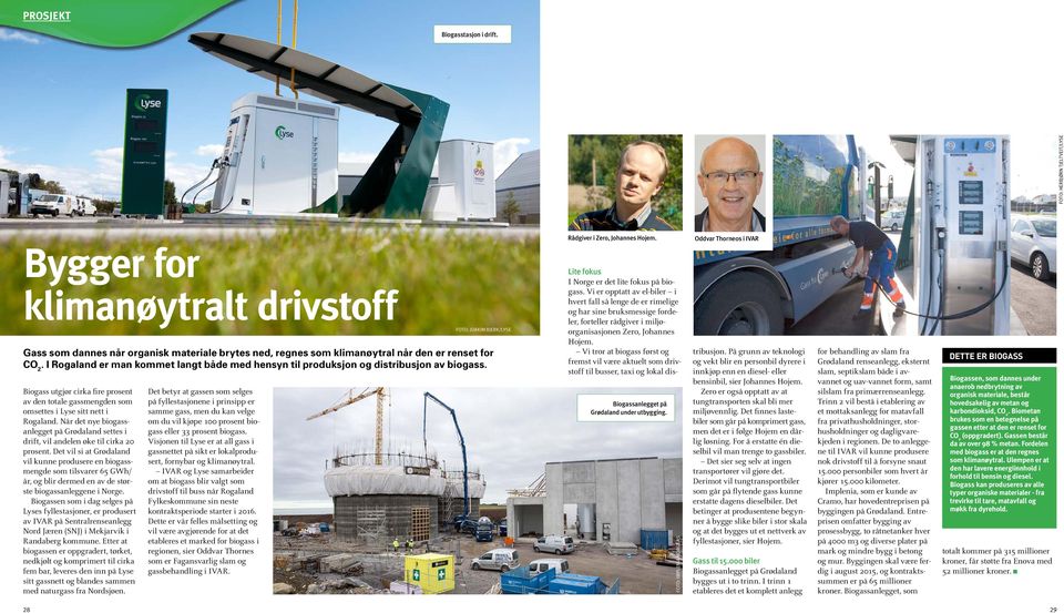 I Rogaland er man kommet langt både med hensyn til produksjon og distribusjon av biogass. Biogass utgjør cirka fire prosent av den totale gassmengden som omsettes i Lyse sitt nett i Rogaland.